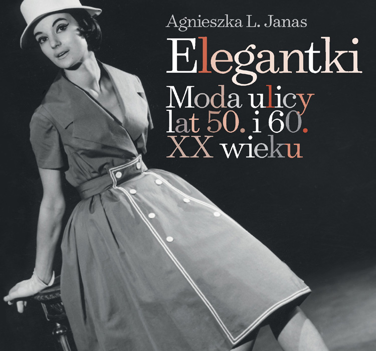 Elegantki. Moda ulicy lat 50. i 60. XX wieku - Agnieszka L. Janas 
